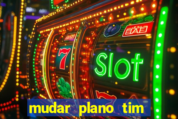 mudar plano tim mais barato